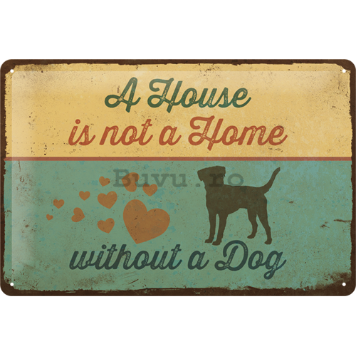 Placă metalică: A House is not a Home Withnout a Dog - 20x30 cm