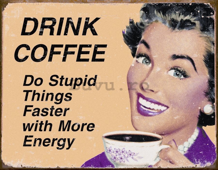 Placă metalică - Drink Coffee (Do Stupid Things Faster)